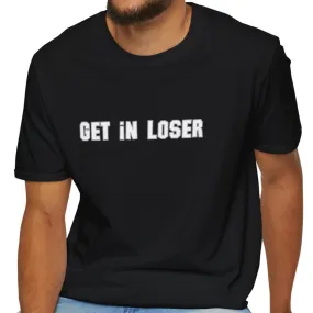 Get In, Loser Unisex Playful T-Shirt